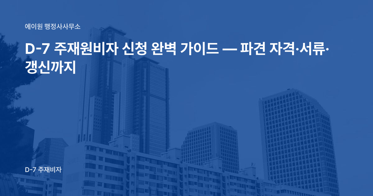 D-7 주재원비자 신청 완벽 가이드 — 파견 자격·서류·갱신까지