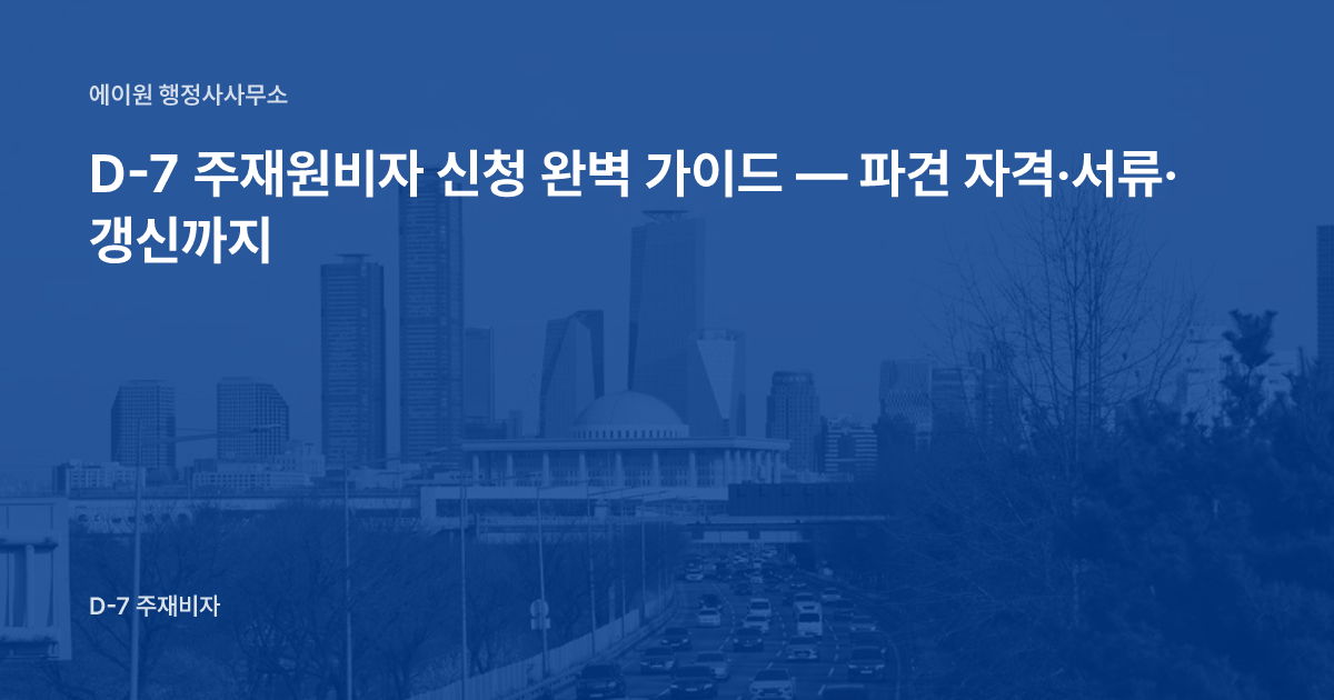 D-7 주재원비자 신청 완벽 가이드 — 파견 자격·서류·갱신까지