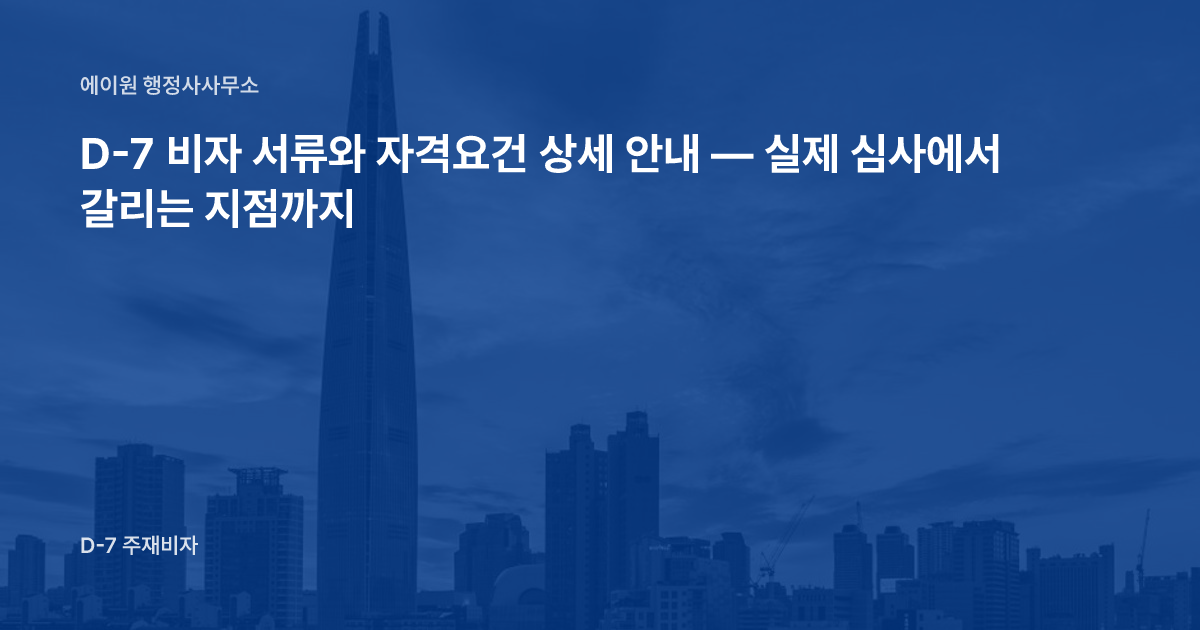 D-7 비자 서류와 자격요건 상세 안내 — 실제 심사에서 갈리는 지점까지