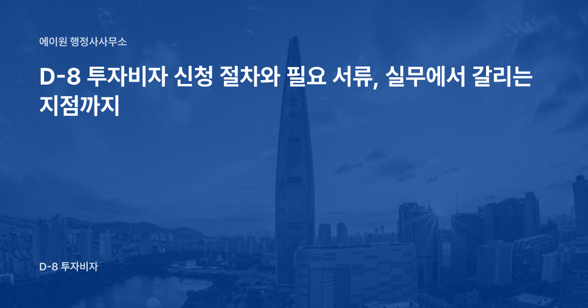 D-8 투자비자 신청 절차와 필요 서류, 실무에서 갈리는 지점까지