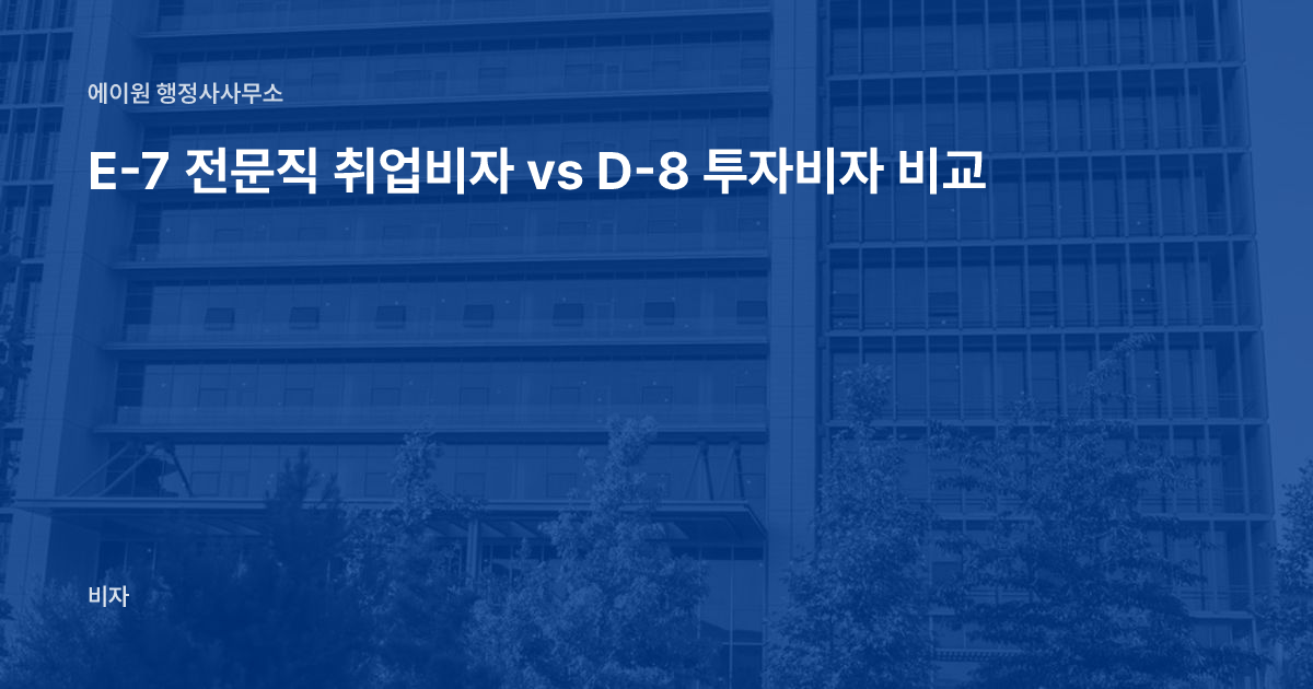 E-7 전문직 취업비자 vs D-8 투자비자 비교
