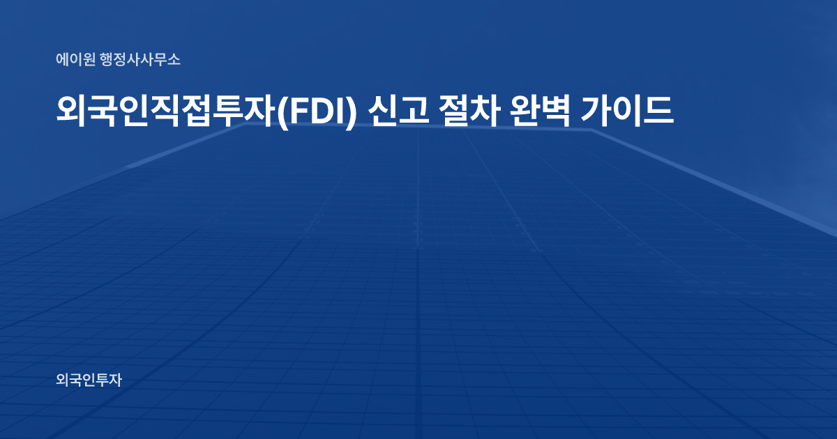 외국인직접투자(FDI) 신고 절차 완벽 가이드
