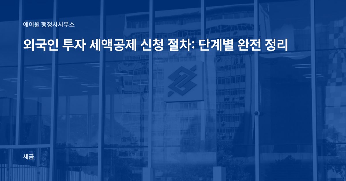 외국인 투자 세액공제 신청 절차: 단계별 완전 정리