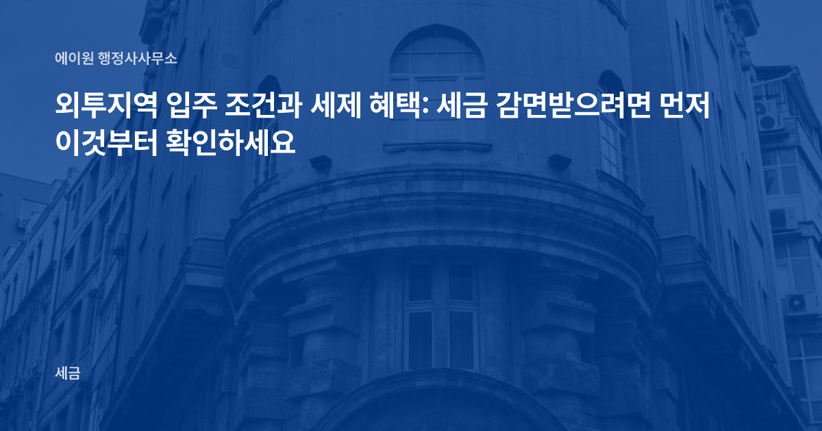 외투지역 입주 조건과 세제 혜택: 세금 감면받으려면 먼저 이것부터 확인하세요