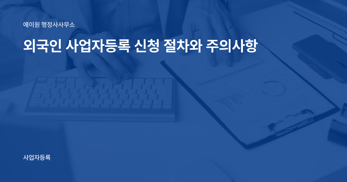 외국인 사업자등록 신청 절차와 주의사항